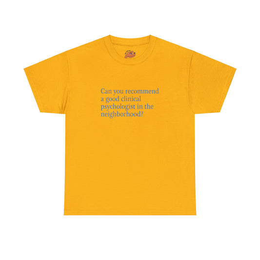 Gildan 5000 Unisex Heavy Cotton Gold colored T-Shirt with this phrase written on the front side: Can you recommend a good clinical psychologist in the neighborhood?
